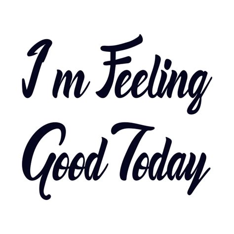 I M Feeling Good Today Feeling Good T Shirt Sold By Denis Freitas Sku 691462 45 Off