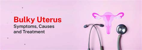 Bulky Uterus Symptoms Causes Diagnosis Treatment Rbh