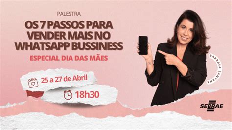 Os 7 Passos Para Vender Mais No Whatsapp Business Especial Dia Das