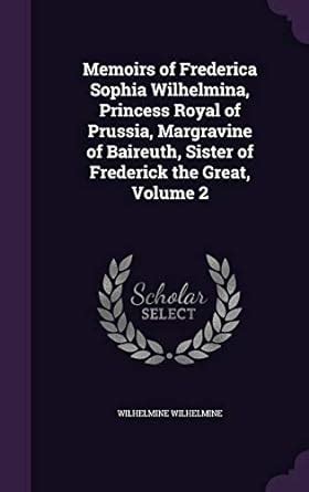 Memoirs Of Frederica Sophia Wilhelmina Princess Royal Of Prussia