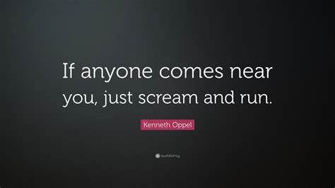 Kenneth Oppel Quote If Anyone Comes Near You Just Scream And Run”