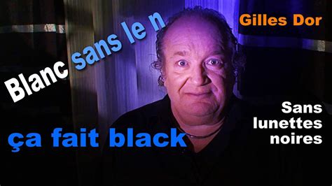 Blanc sans le n ça fait black sans lunettes noires Gilles Dor