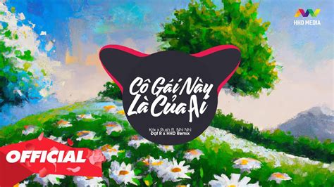 CÔ GÁI NÀY LÀ CỦA AI ĐẠT R REMIX KRIX x RUSH x NHI NHI Câu Chuyện