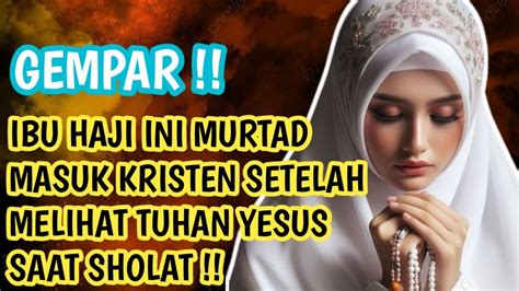 Gempar Kesaksian Murtadin Muslimah Haji Ini Murtad Setelah Bertemu