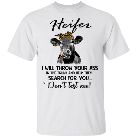 Heifer I Will Throw Your Ass In The Trunk And Help Them Search For You Don T Test Me Shirt