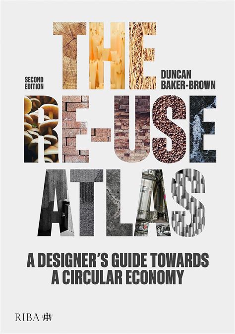 The Re Use Atlas A Designer S Guide Towards A Circular Economy Baker