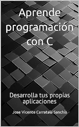 Aprende Programaci N Con C Desarrolla Tus Propias Aplicaciones