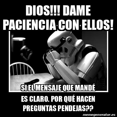 Meme Sad Trooper Dios Dame Paciencia Con Ellos Si El Mensaje Que