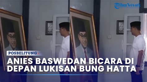 Viral Anies Baswedan Bicara Di Depan Lukisan Bung Hatta Kondisinya