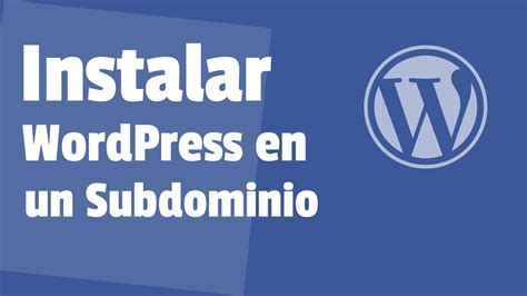 C Mo Instalar Wordpress En Un Subdominio F Cil Y R Pido Desde El