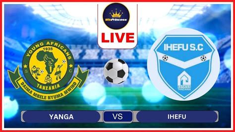 Live Yanga Vs Ihefu Watoto Wa Baba Mmoja Wakutana Chamazi Nani