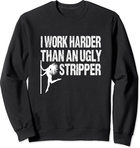 Amazon I Work Harder Than An Ugly Stripper Funny Saying Gift