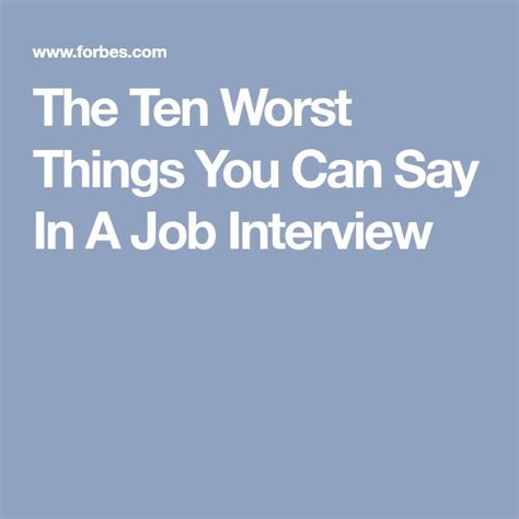 The Ten Worst Things You Can Say In A Job Interview Job Interview