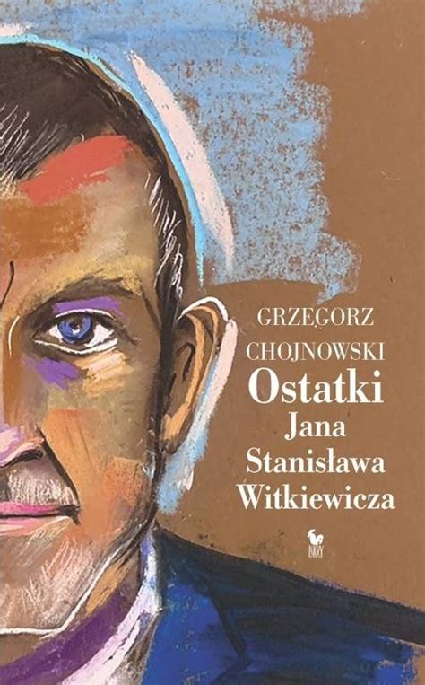 Ostatki Jana Stanis Awa Witkiewicza Grzegorz Chojnowski Ksi Ka