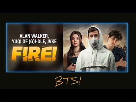 Alan Walker Yuqi Of G I Dle Jvke Fire Bts Behind The Scenes