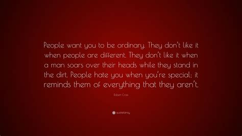 Robert Crais Quote People Want You To Be Ordinary They Dont Like It