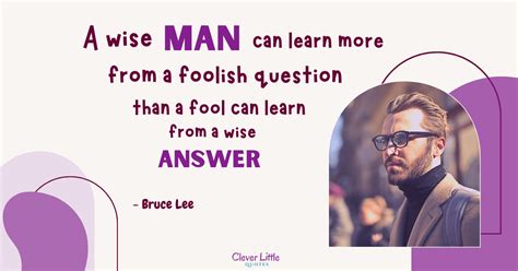 A Wise Man Can Learn More From A Foolish Question