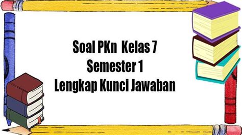 Soal PKn Kelas 7 Semester 1 Tahun 2022 Lengkap Kunci Jawaban Pilihan