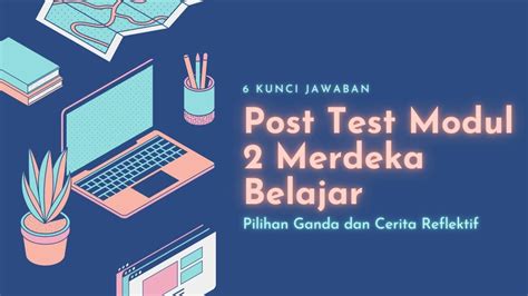 6 Kunci Jawaban Post Test Modul 2 Merdeka Belajar Pilihan Ganda Dan