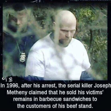 In 1996 After His Arrest The Serial Killer Joseph Metheny Claimed