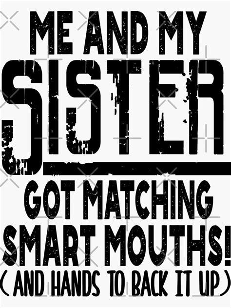 Funny Sister Saying Quote Me And My Sister Got Matching Smart Mouths