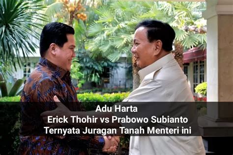 Adu Harta Kekayaan Erick Thohir Dengan Prabowo Subianto Dari Data Lhkpn