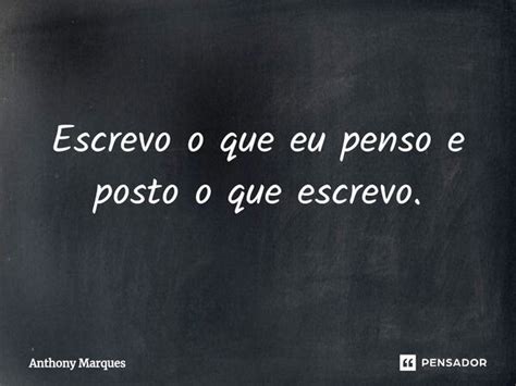 Escrevo O Que Eu Penso E Posto O Que Anthony Marques Pensador