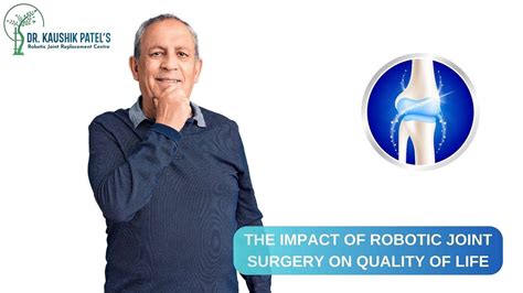 The Impact Of Robotic Joint Replacement Surgery On Quality Of Life By Dr Kaushik Patel