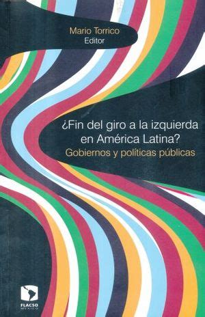 FIN DEL GIRO A LA IZQUIERDA EN AMERICA LATINA GOBIERNOS Y POLITICAS