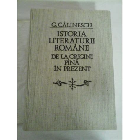 Istoria Literaturii Romane De La Origini Pana In Prezent George Calinescu