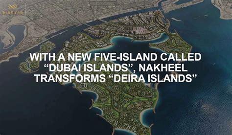 With A New Five Island Called Dubai Islands Nakheel Transforms Deira