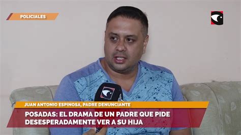 Posadas El Drama De Un Padre Que Pide Desesperadamente Ver A Su Hija