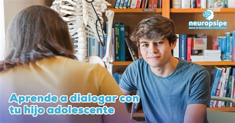 Aprende A Dialogar Con Tu Hijo Adolescente Neuropsipe