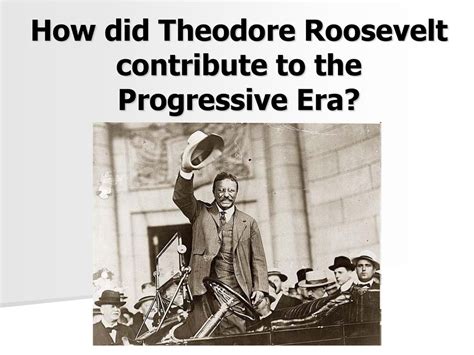 How Did Theodore Roosevelt Contribute To The Progressive Era Ppt Download