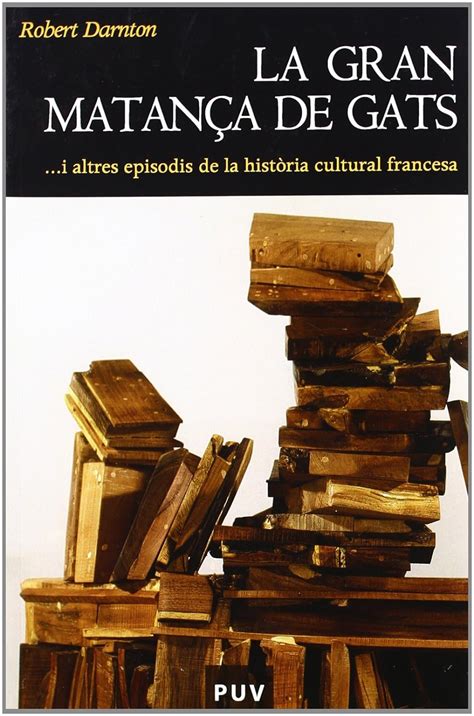 La Gran Matan A De Gats I Altres Episodis De La Hist Ria Cultural