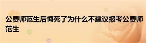 公费师范生后悔死了为什么不建议报考公费师范生草根科学网