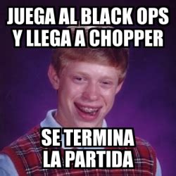 Meme Bad Luck Brian Juega Al Black Ops Y Llega A Chopper Se Termina