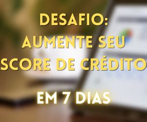 Desafio Aumente seu score de crédito em 7 dias Gustavo Cesar