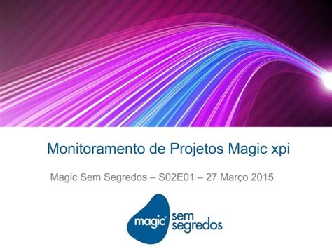 Monitoramento De Projetos Magic Xpi Magic Sem Segredos S E Ppt