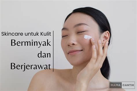 9 Produk Skincare Untuk Kulit Berminyak Dan Berjerawat