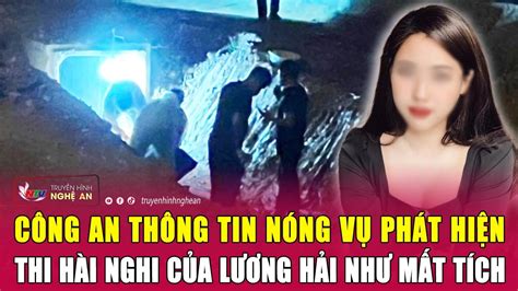 Công An Thông Tin Nóng Vụ Phát Hiện Thi Hài Nghi Của Lương Hải Như Mất Tích Youtube