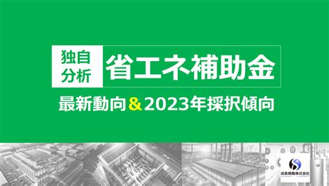 省エネ関連補助金の最新動向と2023年採択傾向独自分析レポート レポート 補助金サポートpro