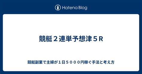 競艇2連単予想津5r 競艇副業で主婦が1日5000円稼ぐ手法と考え方