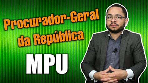 O que faz o Procurador Geral da República E quais as suas principais