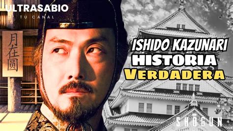 Que Saber Antes De Ver Shogun Historia Verdadera De ISHIDO KAZUNARI