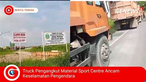 Truck Pengangkut Material Sport Centre Ancam Keselamatan Pengendara