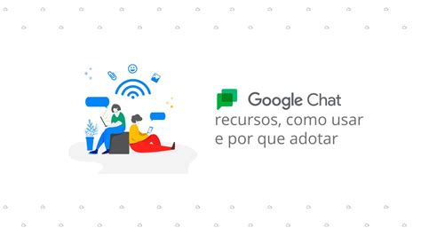 Google Chat Principais Recursos Como Usar E Por Que Adotar