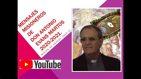 Mensajes Misioneros De Don Antonio Evans Martos 2020 2021 Youtube