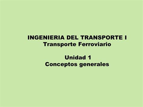 PPT INGENIERIA DEL TRANSPORTE I Transporte Ferroviario Unidad 1