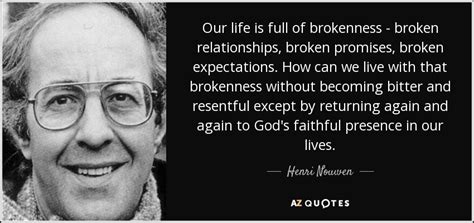 Henri Nouwen quote: Our life is full of brokenness - broken relationships, broken...